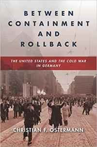 Between Containment and Rollback: The United States and the Cold War in Germany